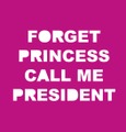 Forget Princess Call me President