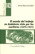 El mundo del trabajo en Andalucia visto por los escritores (1875-1931)